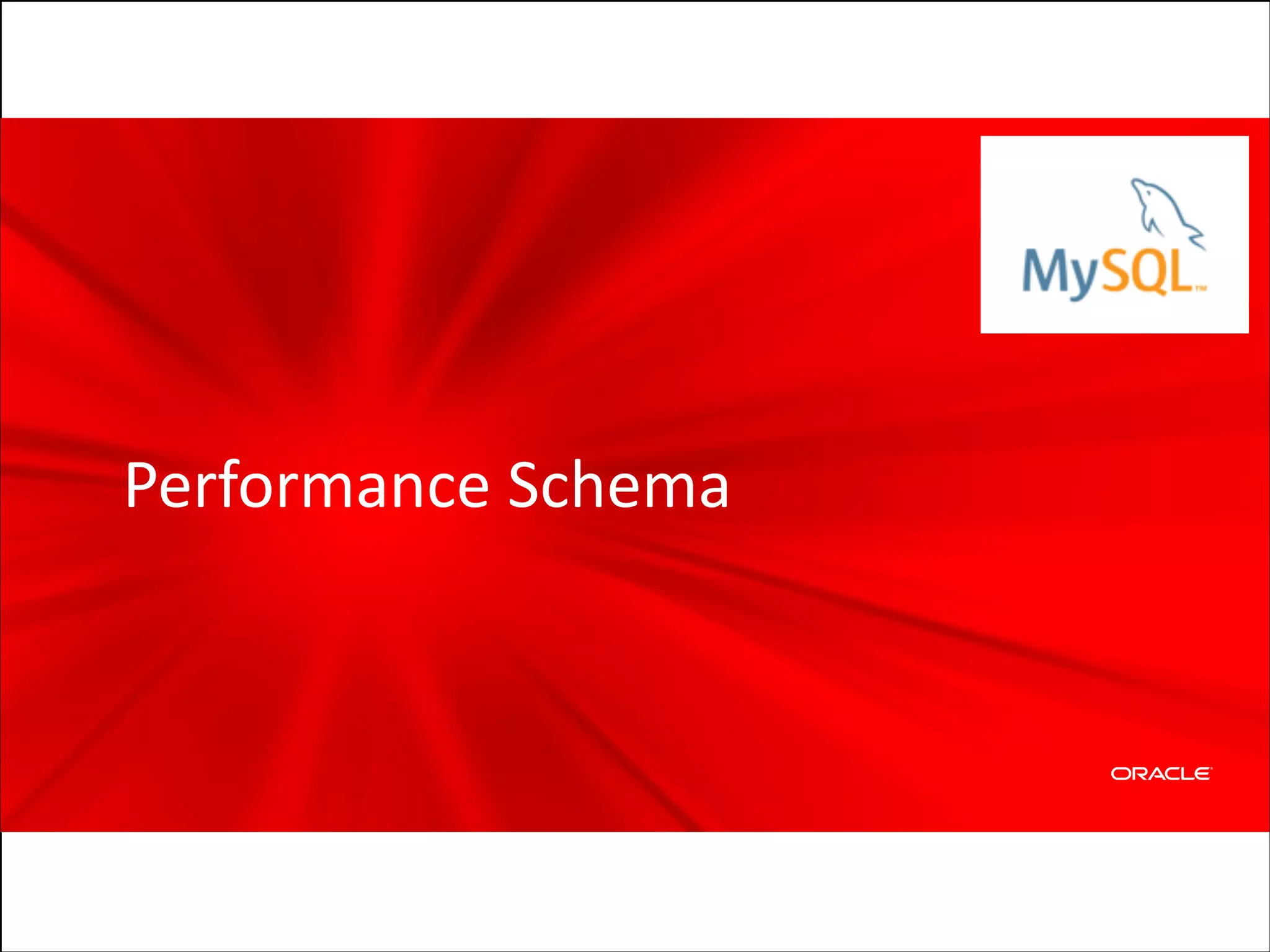 Performance	
  Schema

Copyright	
  ©	
  2012	
  Oracle	
  and/or	
  its	
  affiliates.	
  All	
  rights	
  reserved.

 