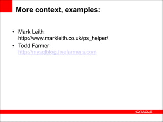 More context, examples:
• Mark Leith 
http://www.markleith.co.uk/ps_helper/
• Todd Farmer 
http://mysqlblog.fivefarmers.com

 