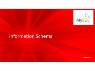 Information	
  Schema

Copyright	
  ©	
  2012	
  Oracle	
  and/or	
  its	
  affiliates.	
  All	
  rights	
  reserved.

 
