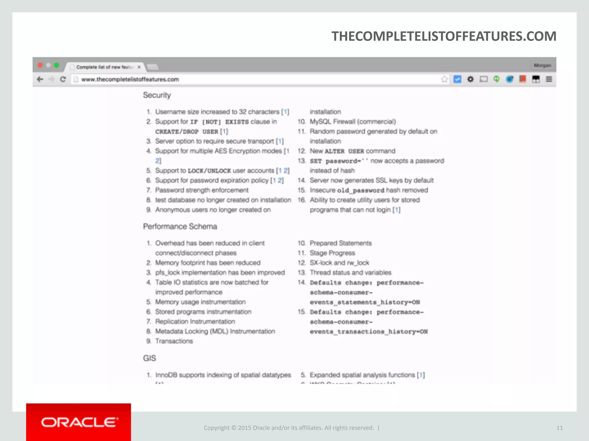 Copyright © 2016, Oracle and/or its affiliates. All rights reserved. |
JSON Type Tech Specs
• utf8mb4 character set
• Optimized for read intensive workload
• Parse and validation on insert only
• Fast access to array cells by index
11
 