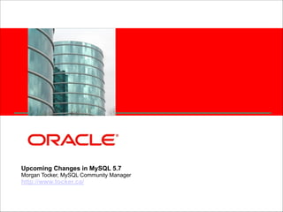 <Insert Picture Here>

Upcoming Changes in MySQL 5.7 
Morgan Tocker, MySQL Community Manager 
http://www.tocker.ca/ 

 