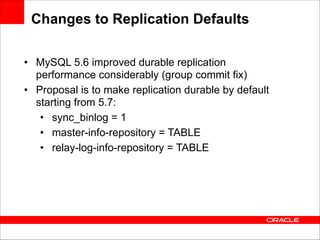 Changes to Replication Defaults
• MySQL 5.6 improved durable replication
performance considerably (group commit fix)
• Pro...
