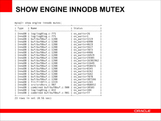 SHOW ENGINE INNODB MUTEX
mysql> show engine innodb mutex; 
+--------+----------------------------+-------------------+ 
| ...
