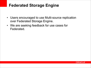 Federated Storage Engine
• Users encouraged to use Multi-source replication
over Federated Storage Engine.
• We are seekin...