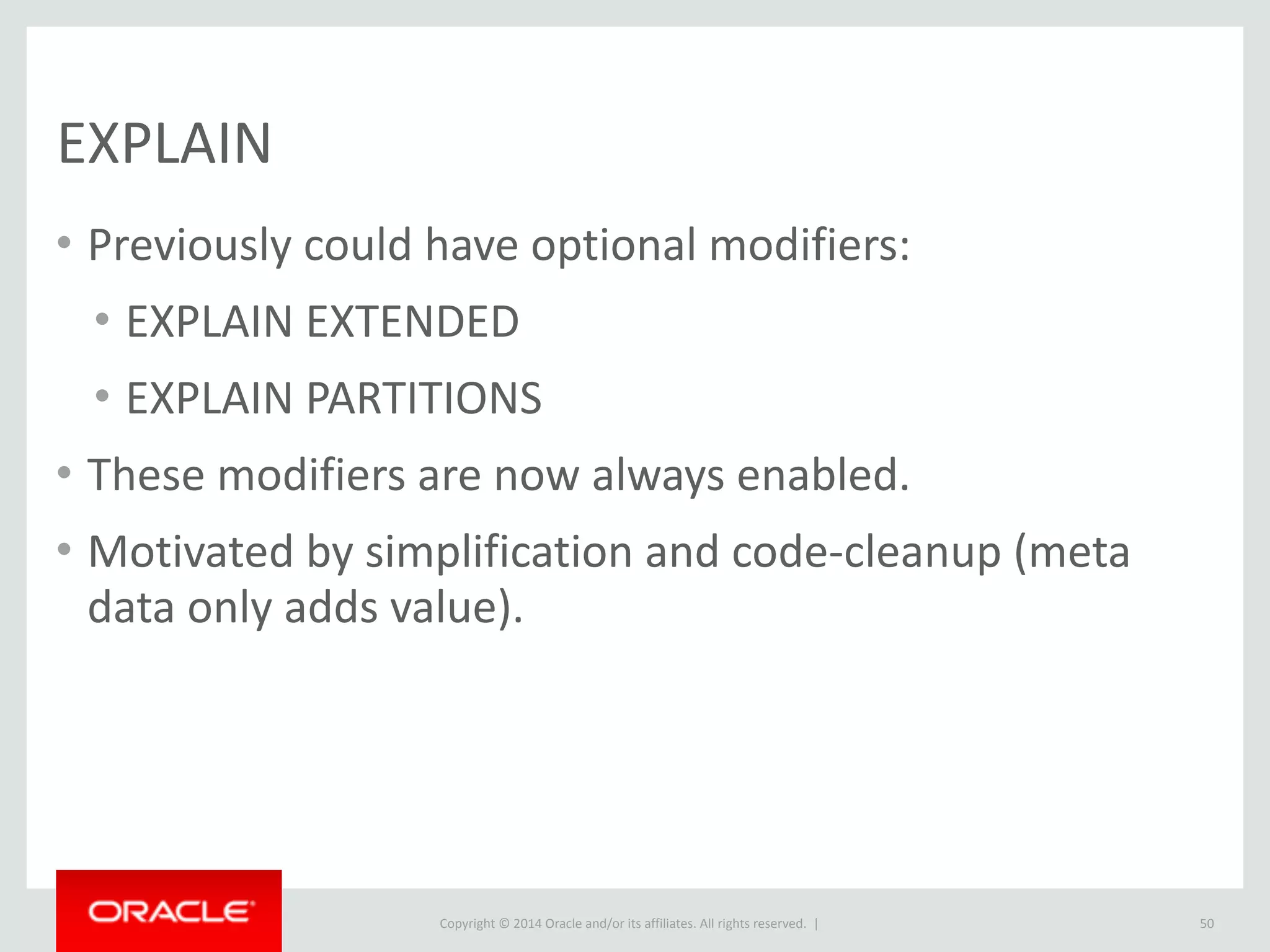 Copyright	
  ©	
  2015	
  Oracle	
  and/or	
  its	
  affiliates.	
  All	
  rights	
  reserved.	
  	
  |
SHOW	
  PROFILES	
  (cont.)
• Overlaps	
  with	
  Performance	
  Schema	
  interface.	
  
• Performance	
  Schema	
  has	
  more	
  flexible	
  configuration	
  
• Instrumentation	
  level	
  can	
  be	
  increased/lowered	
  to	
  
reduce	
  overhead.	
  
• Performance	
  Schema	
  has	
  more	
  data	
  available.
50
 