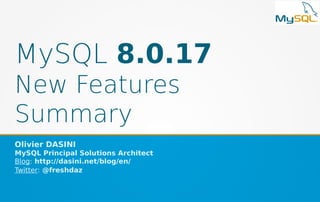 MySQL 8.0.17
New Features
Summary
Olivier DASINI
MySQL Principal Solutions Architect
Blog: http://dasini.net/blog/en/
Twitter: @freshdaz
 