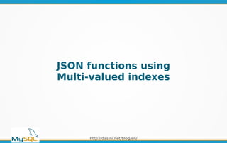 http://dasini.net/blog/en/
JSON functions using
Multi-valued indexes
 