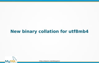 http://dasini.net/blog/en/
New binary collation for utf8mb4
 
