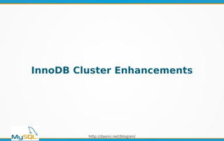 http://dasini.net/blog/en/
InnoDB Cluster Enhancements
 