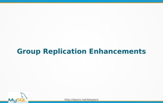http://dasini.net/blog/en/
Group Replication Enhancements
 