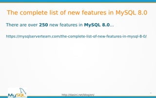 http://dasini.net/blog/en/
The complete list of new features in MySQL 8.0
34
There are over 250 new features in MySQL 8.0...
https://mysqlserverteam.com/the-complete-list-of-new-features-in-mysql-8-0/
 