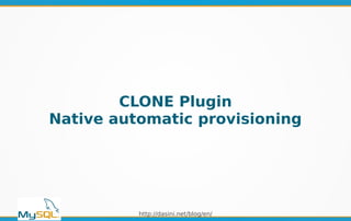 http://dasini.net/blog/en/
CLONE Plugin
Native automatic provisioning
 