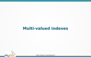 http://dasini.net/blog/en/
Multi-valued indexes
 