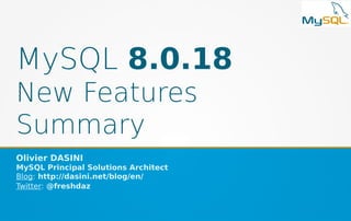 MySQL 8.0.18
New Features
Summary
Olivier DASINI
MySQL Principal Solutions Architect
Blog: http://dasini.net/blog/en/
Twitter: @freshdaz
 