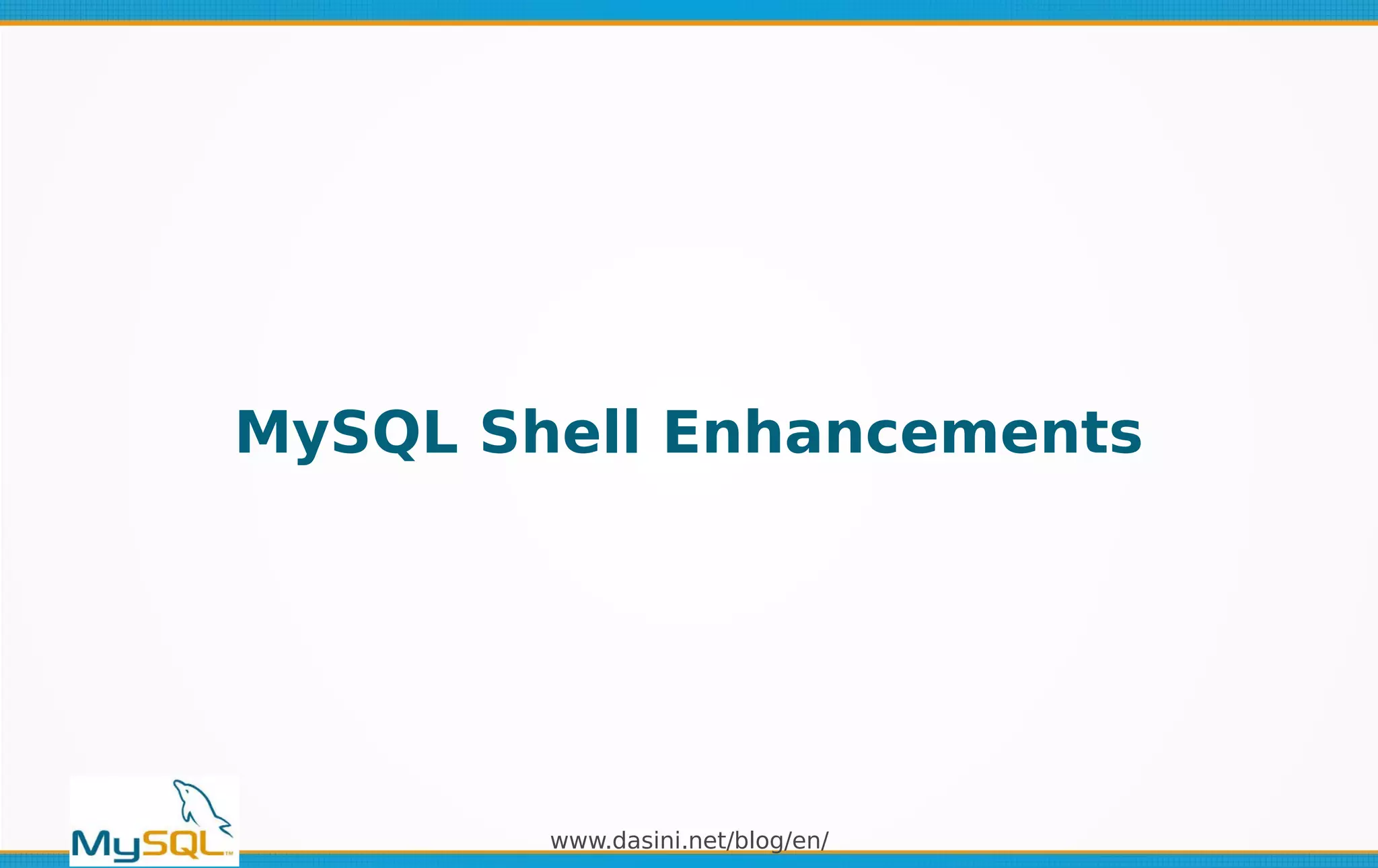 www.dasini.net/blog/en/
MySQL Shell Enhancements
 