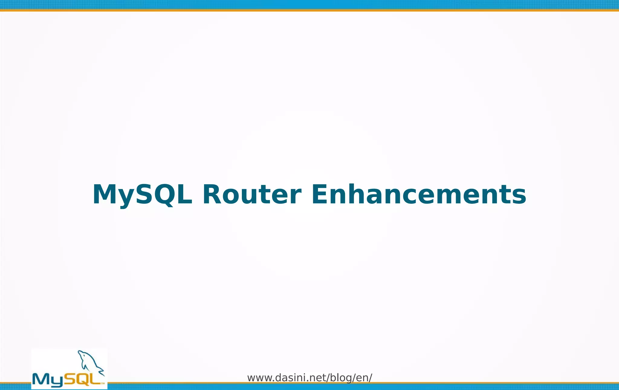www.dasini.net/blog/en/
MySQL Router Enhancements
 