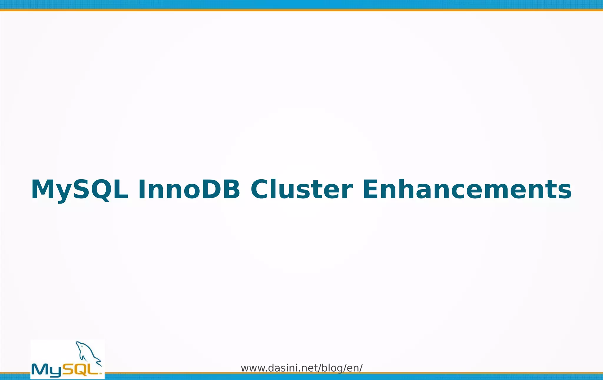 www.dasini.net/blog/en/
MySQL InnoDB Cluster Enhancements
 