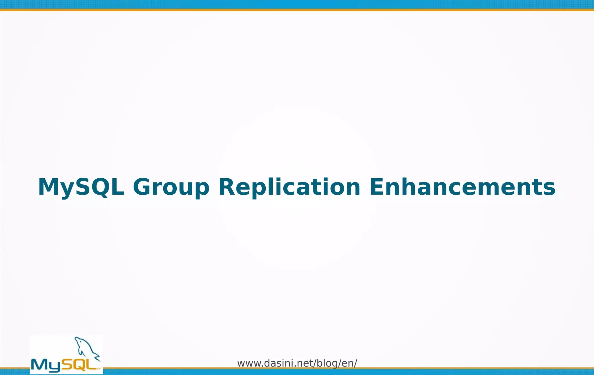 www.dasini.net/blog/en/
MySQL Group Replication Enhancements
 