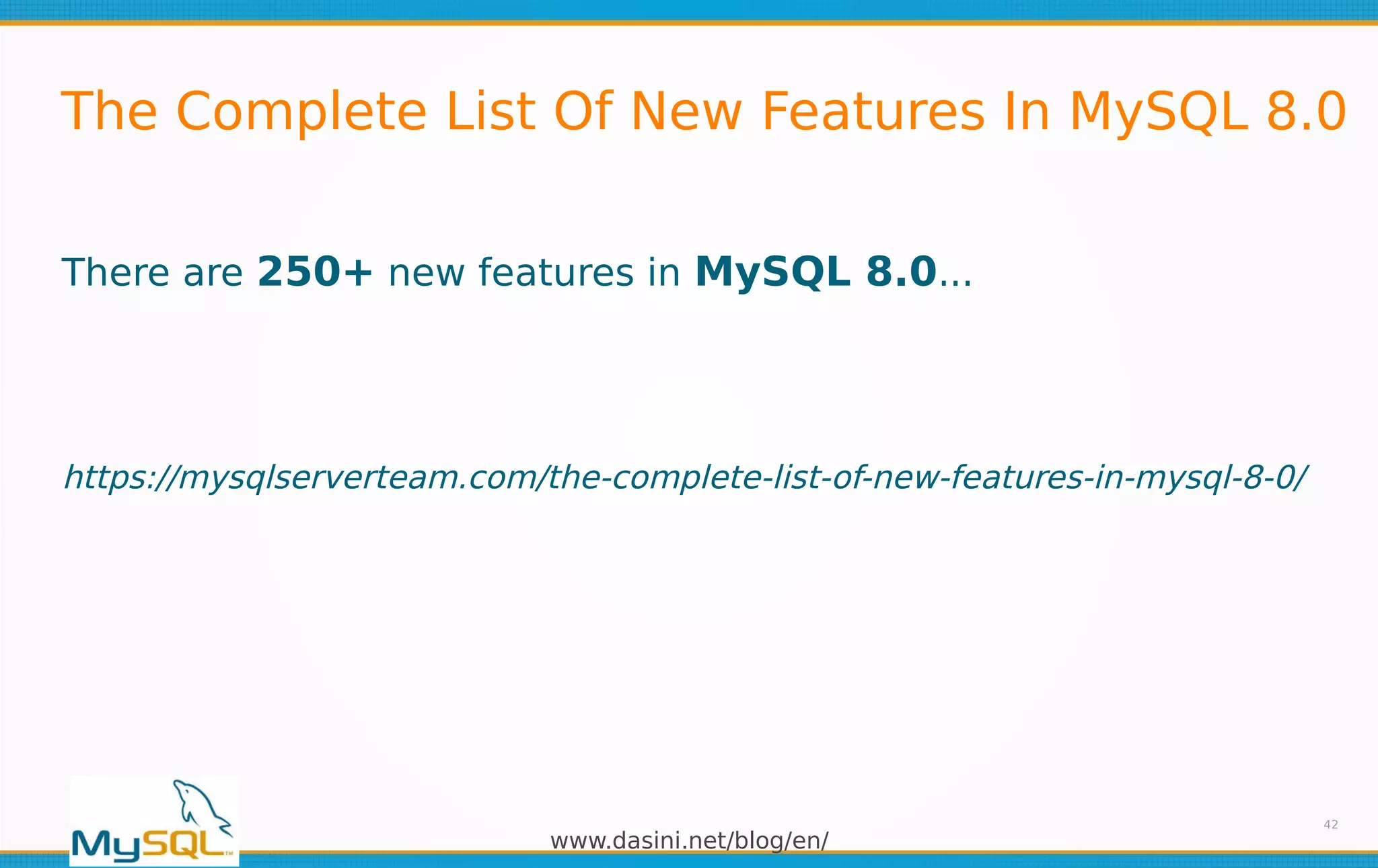 www.dasini.net/blog/en/
The Complete List Of New Features In MySQL 8.0
42
There are 250+ new features in MySQL 8.0...
https://mysqlserverteam.com/the-complete-list-of-new-features-in-mysql-8-0/
 