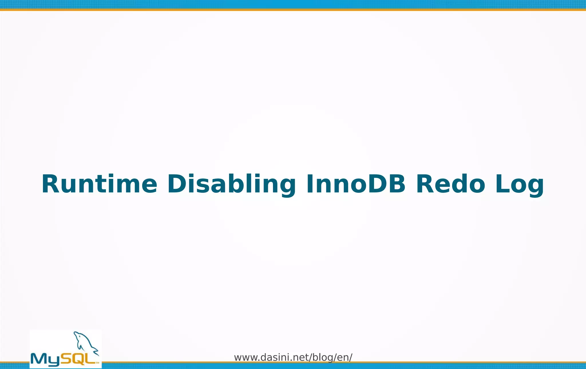 www.dasini.net/blog/en/
Runtime Disabling InnoDB Redo Log
 