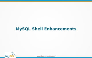 www.dasini.net/blog/en/
MySQL Shell Enhancements
 