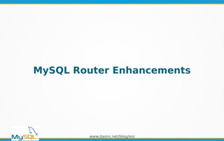 www.dasini.net/blog/en/
MySQL Router Enhancements
 