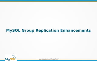 www.dasini.net/blog/en/
MySQL Group Replication Enhancements
 