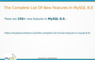 www.dasini.net/blog/en/
The Complete List Of New Features In MySQL 8.0
42
There are 250+ new features in MySQL 8.0...
https://mysqlserverteam.com/the-complete-list-of-new-features-in-mysql-8-0/
 