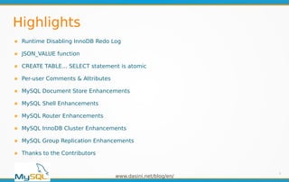 www.dasini.net/blog/en/
Highlights
8
Runtime Disabling InnoDB Redo Log
JSON_VALUE function
CREATE TABLE... SELECT statement is atomic
Per-user Comments & Attributes
MySQL Document Store Enhancements
MySQL Shell Enhancements
MySQL Router Enhancements
MySQL InnoDB Cluster Enhancements
MySQL Group Replication Enhancements
Thanks to the Contributors
 