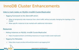 www.dasini.net/blog/en/
InnoDB Cluster Enhancements
29
Hide & mark nodes on MySQL InnoDB Cluster/ReplicaSet
➢
Tagging fram...