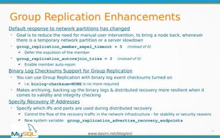 www.dasini.net/blog/en/
Group Replication Enhancements
Default response to network partitions has changed
➢
Goal is to red...