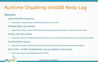 www.dasini.net/blog/en/
Runtime Disabling InnoDB Redo Log
11
Resources
➢
ALTER INSTANCE Statement
✔ https://dev.mysql.com/...