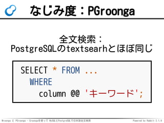 Mroonga と PGroonga - Groongaを使って MySQLとPostgreSQLで日本語全文検索 Powered by Rabbit 2.1.9
なじみ度：PGroonga
全文検索：
PostgreSQLのtextsearc...