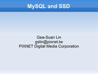MySQL and SSD Gea-Suan Lin [email_address] PIXNET Digital Media Corporation 