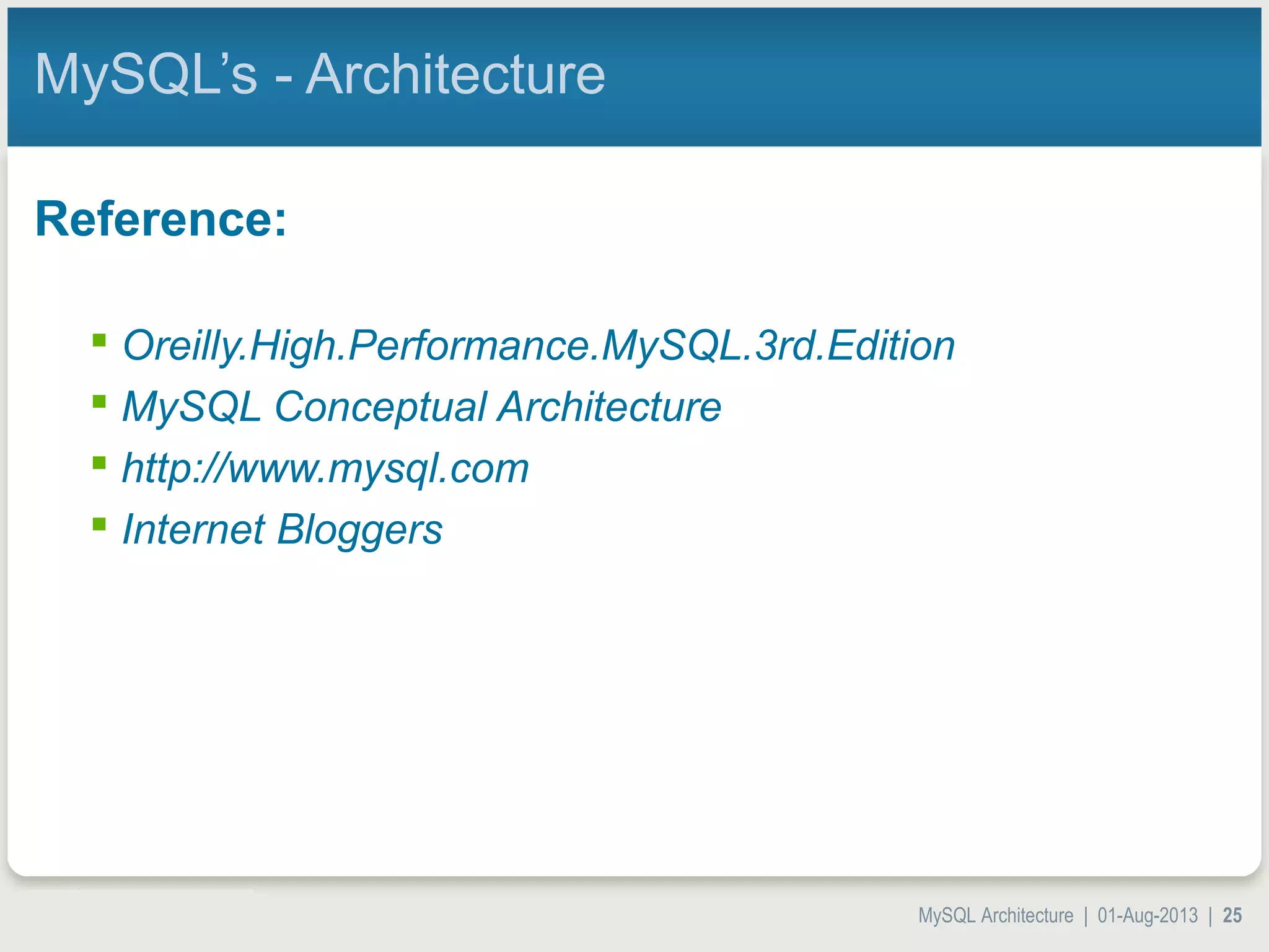 MySQL Architecture | 01-Aug-2013 | 25 MySQL’s - Architecture Reference:  Oreilly.High.Performance.MySQL.3rd.Edition  MySQL Conceptual Architecture  http://www.mysql.com  Internet Bloggers 