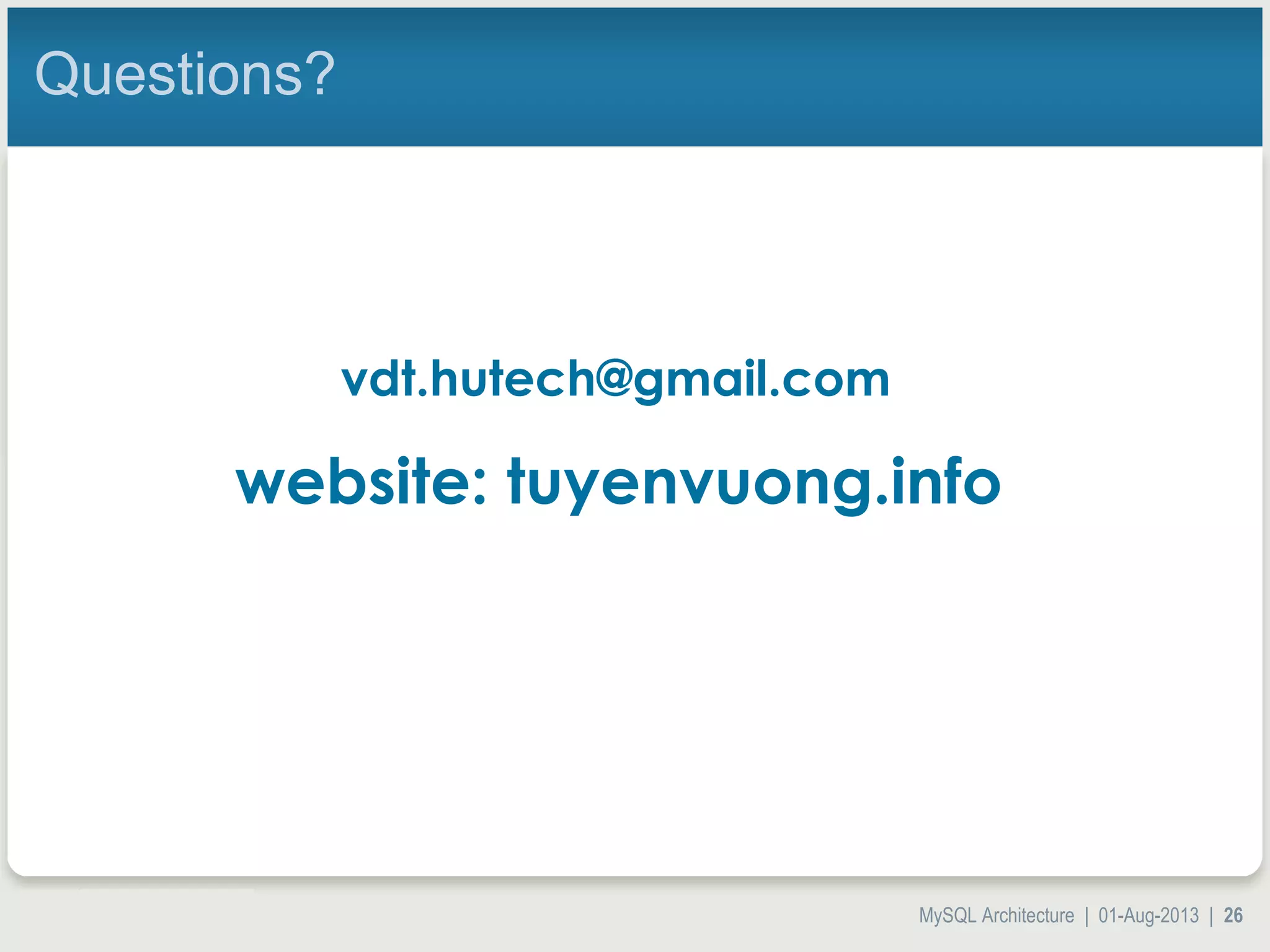 MySQL Architecture | 01-Aug-2013 | 26 Questions? vdt.hutech@gmail.com website: tuyenvuong.info 