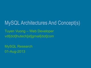 MySQL Architectures And Concept(s)
Tuyen Vuong – Web Developer
vdt[dot]hutech[at]gmail[dot]com
MySQL Research
01-Aug-2013
 