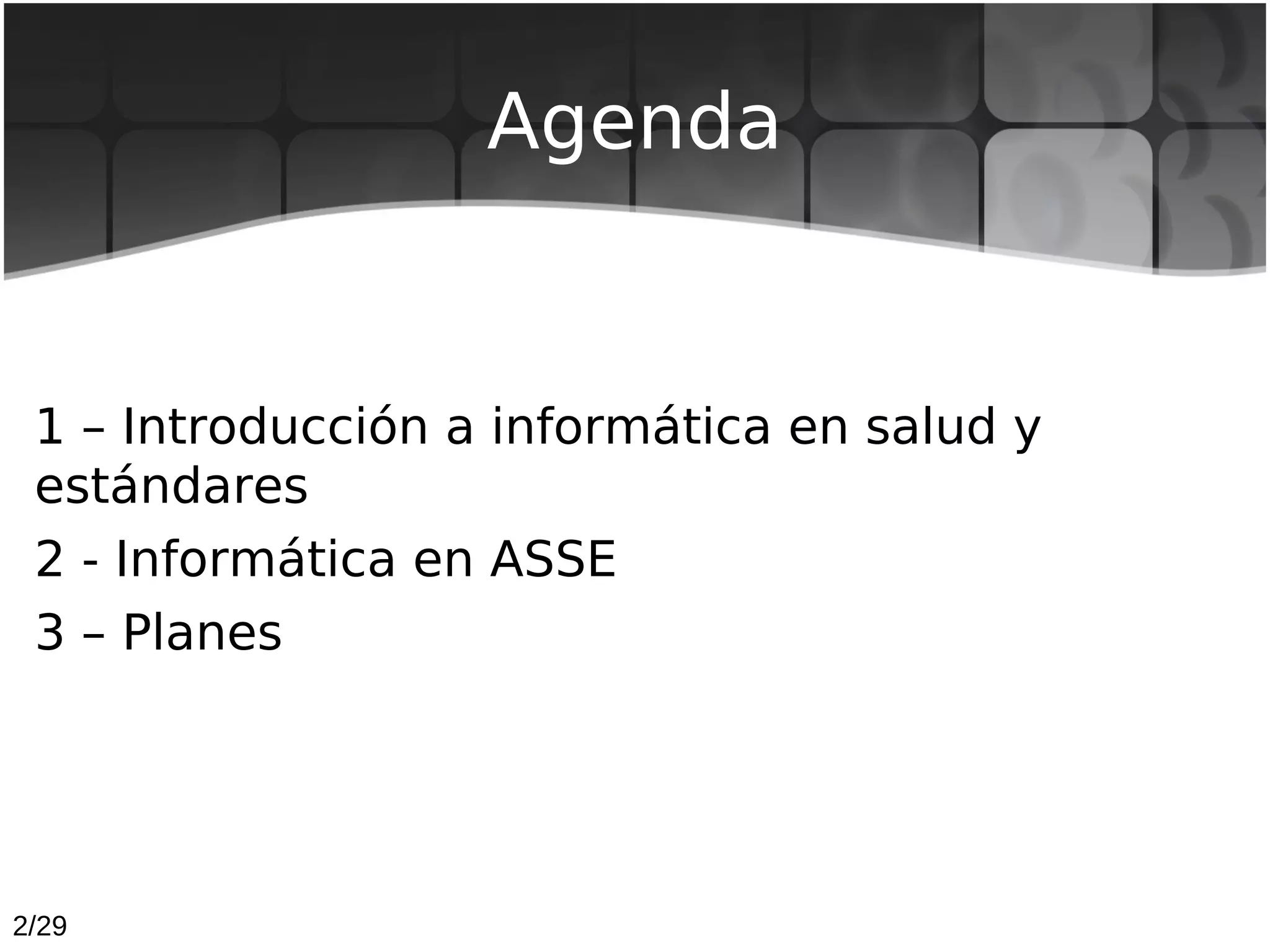 Agenda


 1 – Introducción a informática en salud y
 estándares
 2 - Informática en ASSE
 3 – Planes




2/29
 