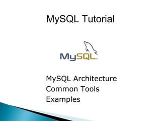 MySQL Tutorial
MySQL Architecture
Common Tools
Examples
 