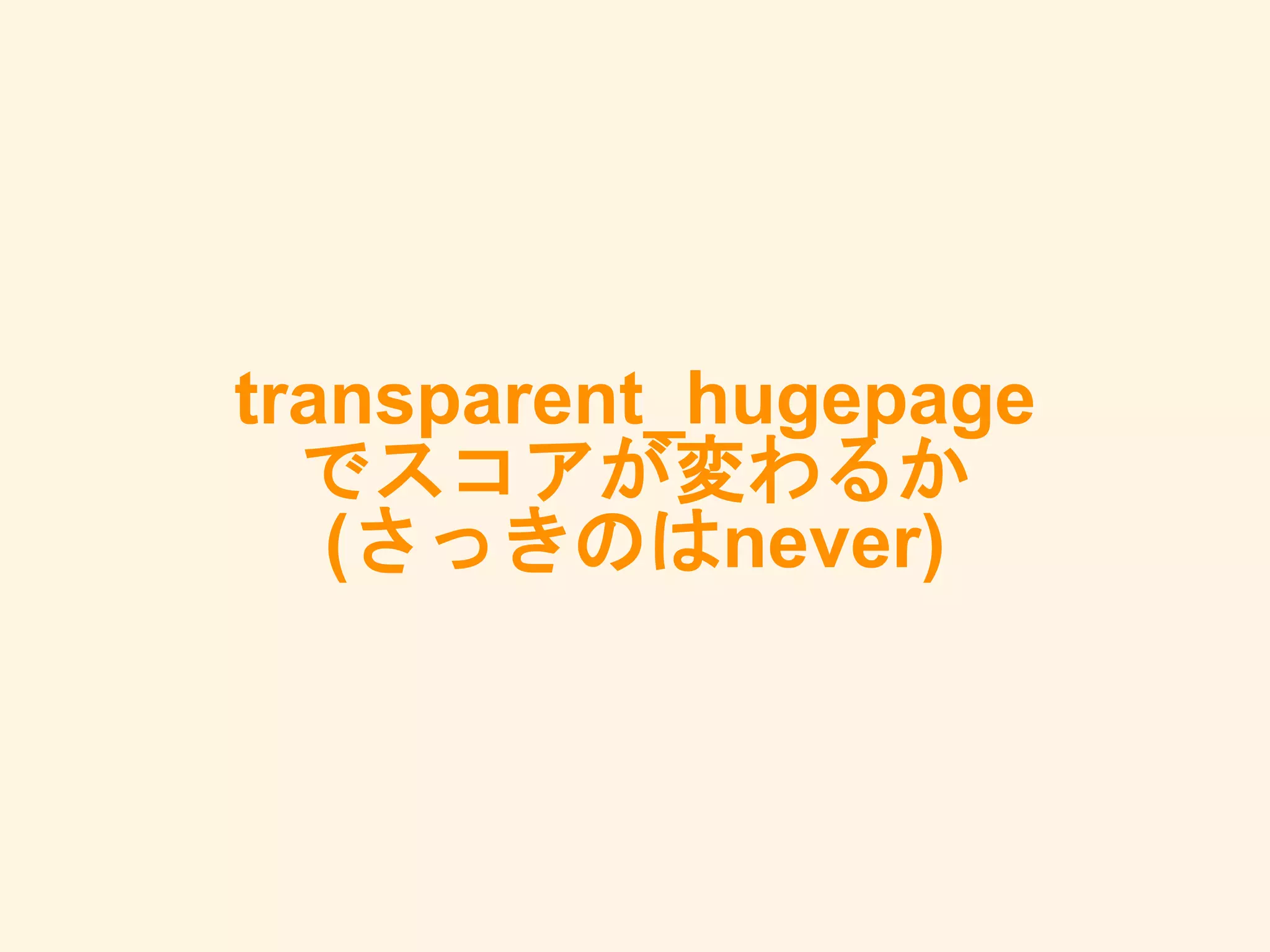 transparent_hugepage
でスコアが変わるか
(さっきのはnever)
 