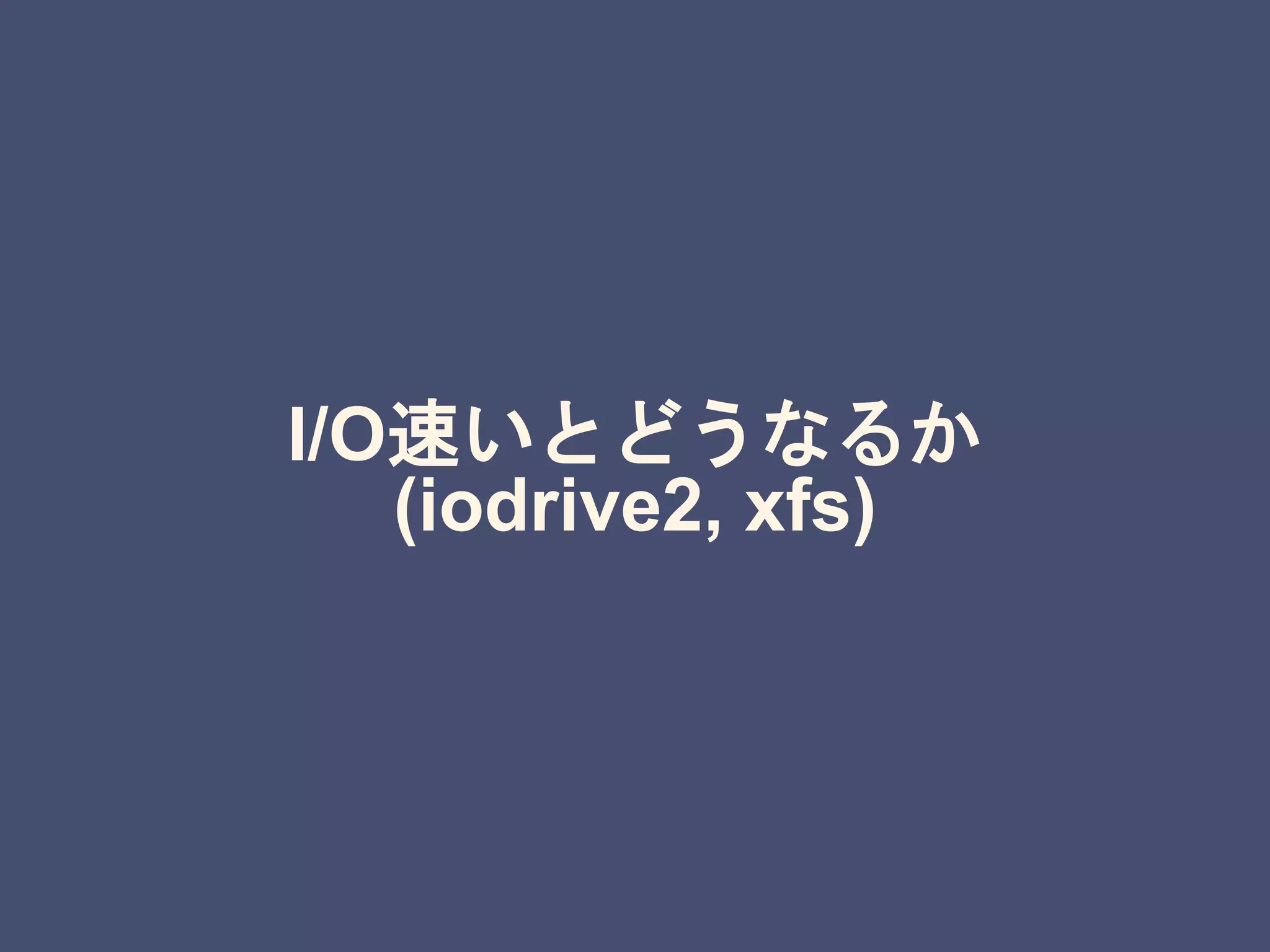 I/O速いとどうなるか
(iodrive2, xfs)
 