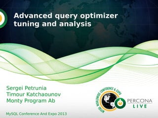 Advanced query optimizer
tuning and analysis
Sergei Petrunia
Timour Katchaounov
Monty Program Ab
MySQL Conference And Expo 2013
 