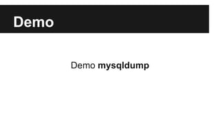 Demo
Demo mysqldump
 