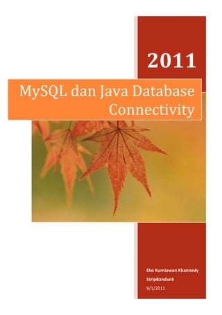 2011
MySQL dan Java Database
            Connectivity




                 Eko Kurniawan Khannedy
                 StripBandunk
                 9/1/2011
 