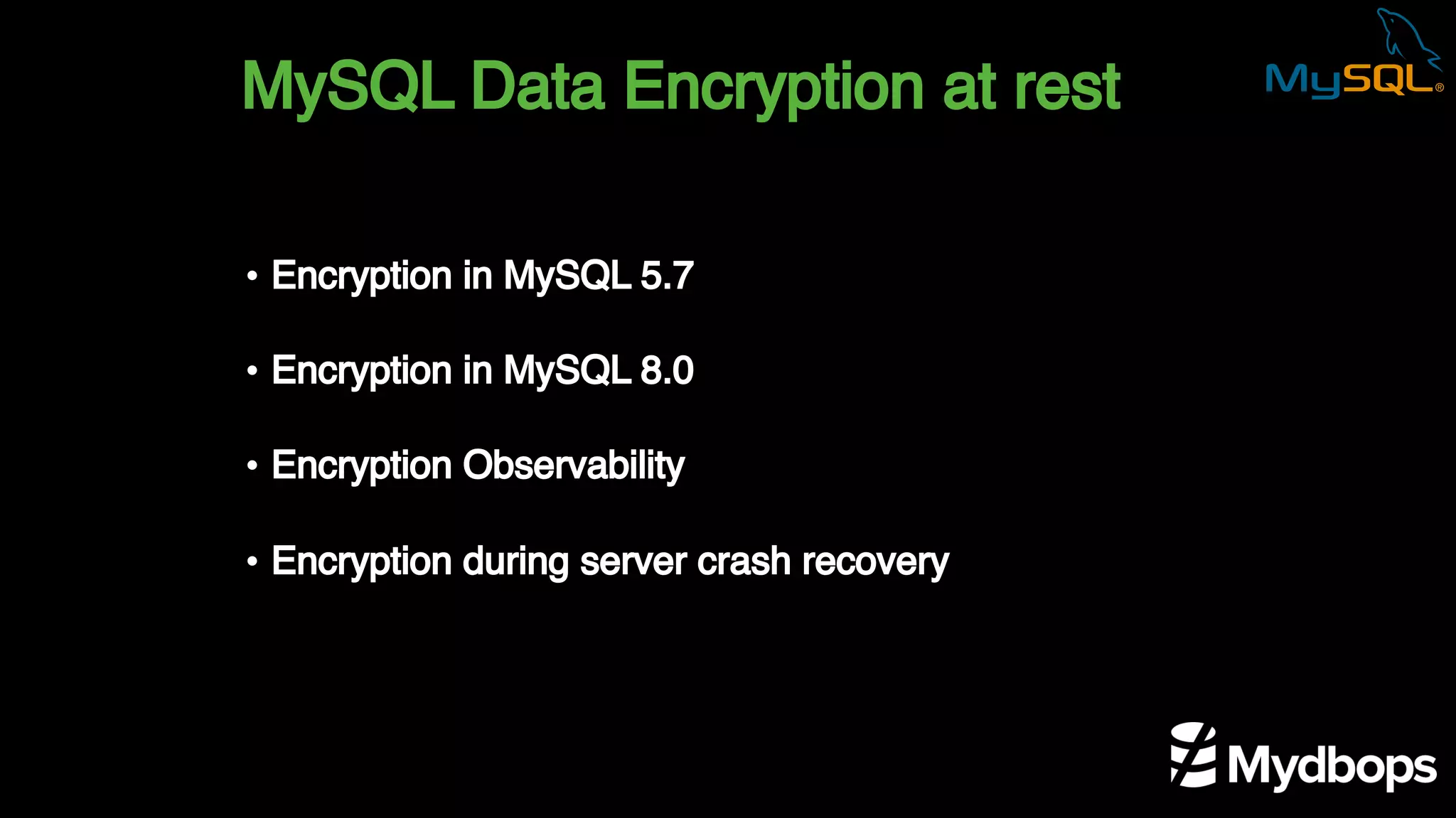 MySQL Data Encryption at rest
• Encryption in MySQL 5.7
• Encryption in MySQL 8.0
• Encryption Observability
• Encryption during server crash recovery
 
