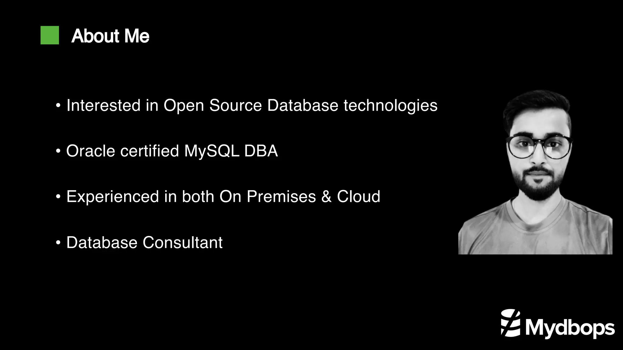 • Interested in Open Source Database technologies
• Oracle certified MySQL DBA
• Experienced in both On Premises & Cloud
• Database Consultant
About Me
 