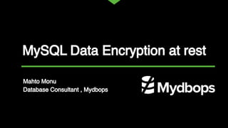 MySQL Data Encryption at rest
Mahto Monu
Database Consultant , Mydbops
 