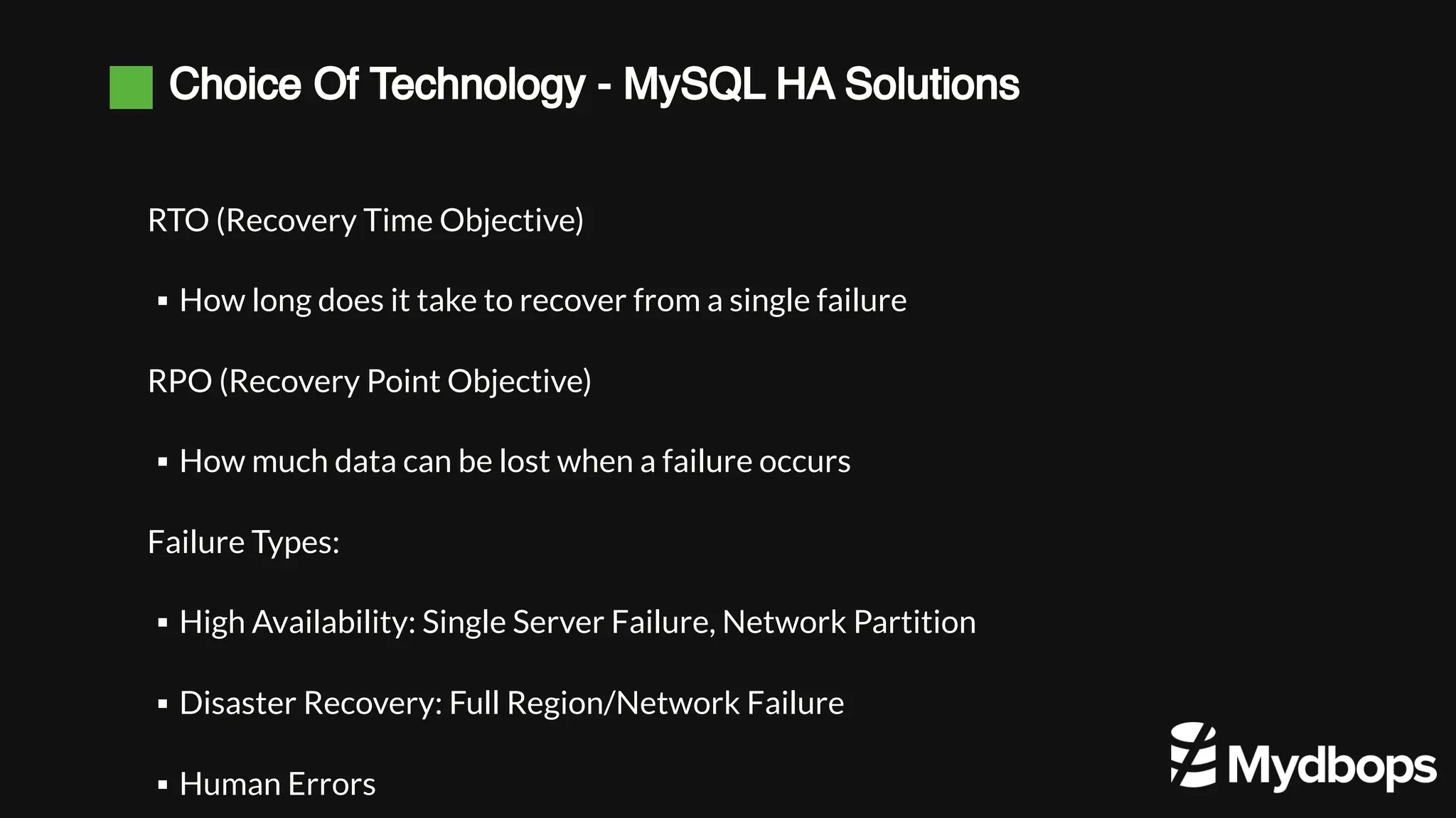 Choice Of Technology - MySQL HA Solutions
RTO (Recovery Time Objective)
RPO (Recovery Point Objective)
Failure Types:
How long does it take to recover from a single failure
▪
How much data can be lost when a failure occurs
▪
High Availability: Single Server Failure, Network Partition
▪
Disaster Recovery: Full Region/Network Failure
▪
Human Errors
▪
 