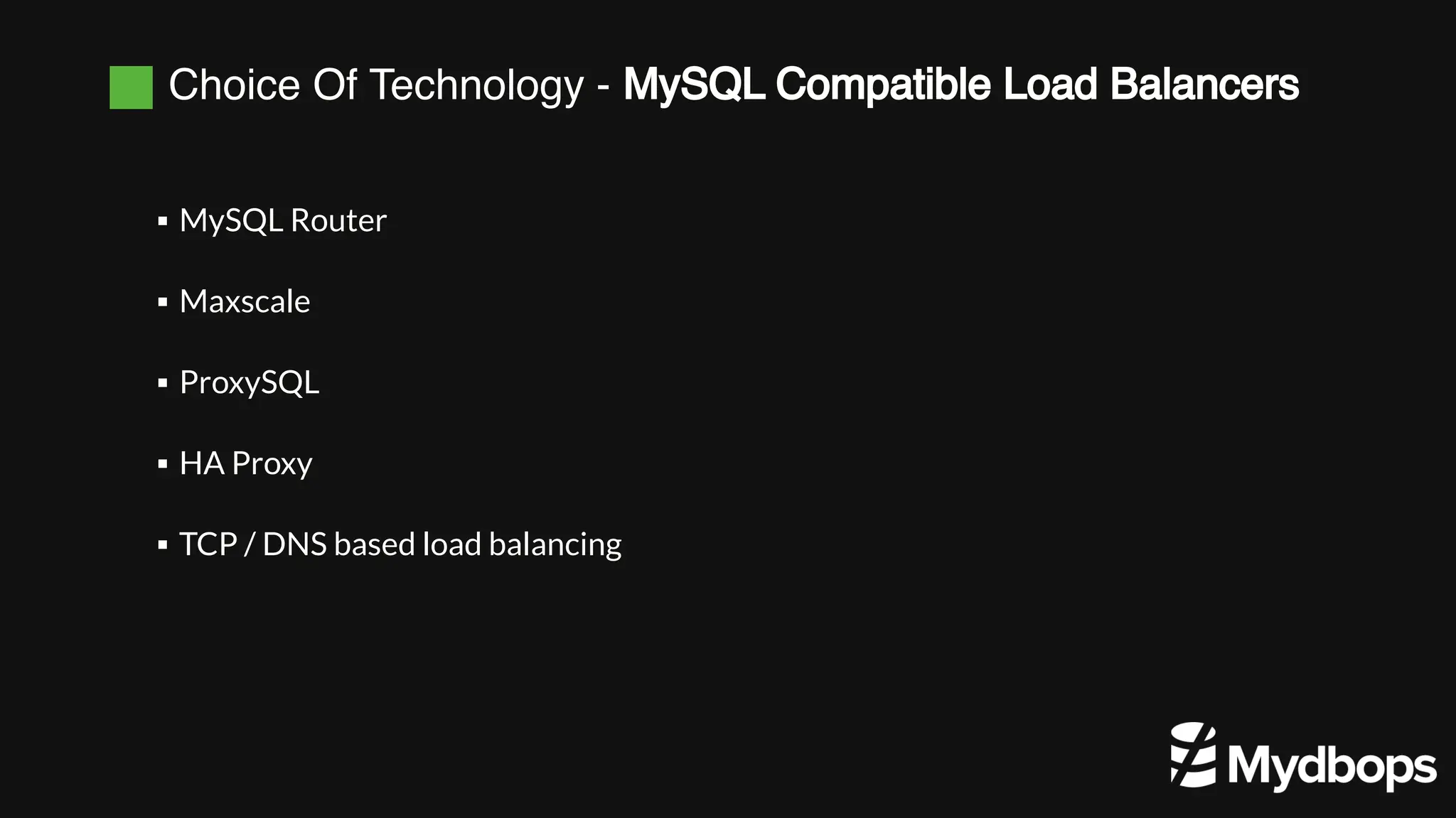 Choice Of Technology - MySQL Compatible Load Balancers
MySQL Router
▪
Maxscale
▪
ProxySQL
▪
HA Proxy
▪
TCP / DNS based load balancing
▪
 