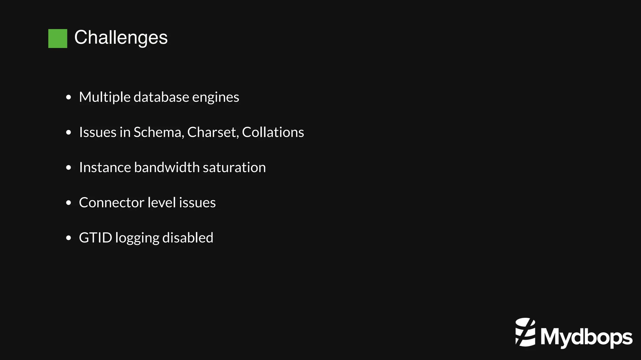 Challenges
Multiple database engines
Issues in Schema, Charset, Collations
Instance bandwidth saturation
Connector level issues
GTID logging disabled
 